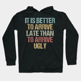 It is better to arrive late than to arrive ugly Sarcastic Hoodie